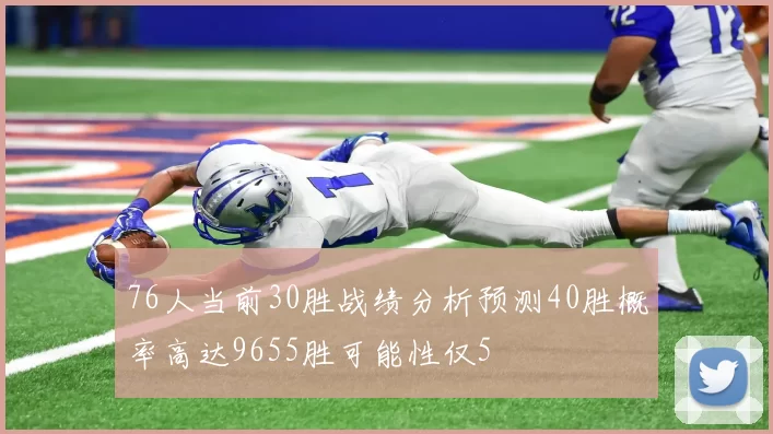 76人当前30胜战绩分析预测40胜概率高达9655胜可能性仅5