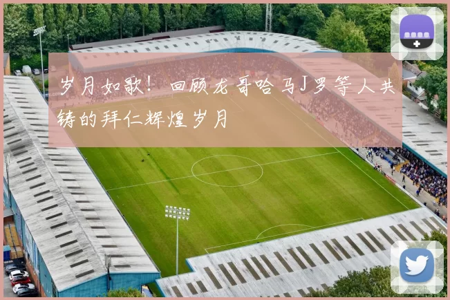 岁月如歌！回顾龙哥哈马J罗等人共铸的拜仁辉煌岁月
