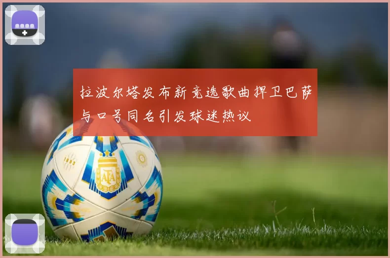 拉波尔塔发布新竞选歌曲捍卫巴萨与口号同名引发球迷热议