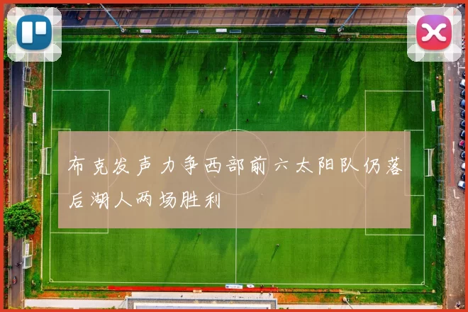 布克发声力争西部前六太阳队仍落后湖人两场胜利